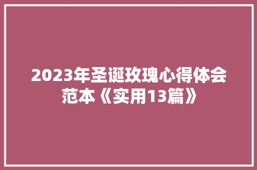 2023年圣诞玫瑰心得体会范本《实用13篇》 个人写作