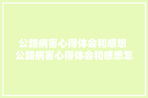 公路病害心得体会和感想 公路病害心得体会和感想怎么写《七篇》 表扬书