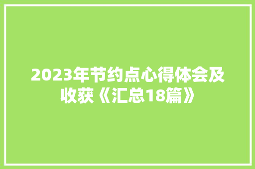 2023年节约点心得体会及收获《汇总18篇》 条剧书信