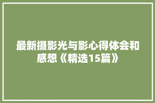 最新摄影光与影心得体会和感想《精选15篇》 英文简历