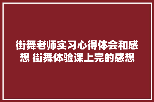 街舞老师实习心得体会和感想 街舞体验课上完的感想《6篇》 担保书