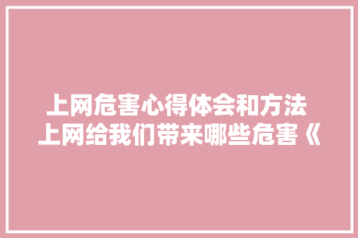 上网危害心得体会和方法 上网给我们带来哪些危害《九篇》 办公写作