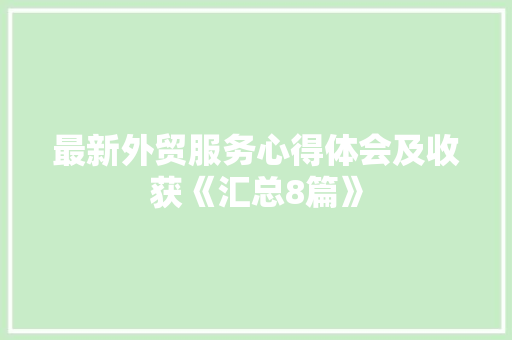最新外贸服务心得体会及收获《汇总8篇》 教育论文