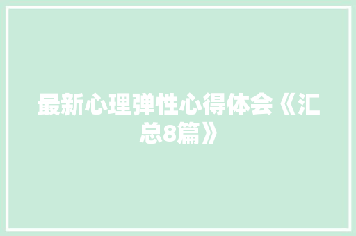 最新心理弹性心得体会《汇总8篇》 毕业设计