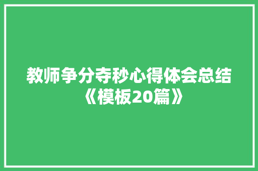 教师争分夺秒心得体会总结《模板20篇》 文秘写作