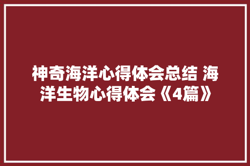 神奇海洋心得体会总结 海洋生物心得体会《4篇》 论文
