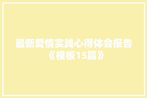 最新爱情实践心得体会报告《模板15篇》 计算机论文