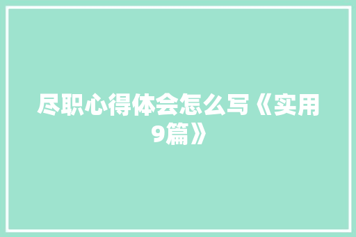 尽职心得体会怎么写《实用9篇》 条剧书信