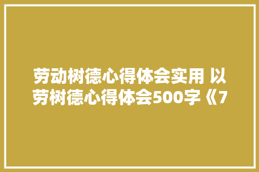 劳动树德心得体会实用 以劳树德心得体会500字《7篇》 公证书