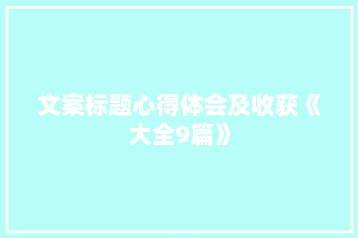 文案标题心得体会及收获《大全9篇》 简历