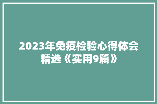 2023年免疫检验心得体会精选《实用9篇》 办公写作