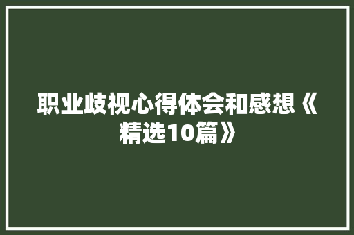 职业歧视心得体会和感想《精选10篇》 公证书