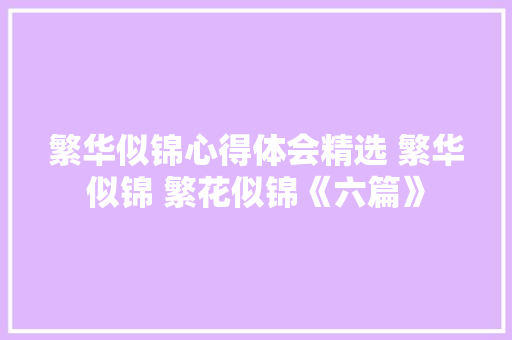 繁华似锦心得体会精选 繁华似锦 繁花似锦《六篇》 简历