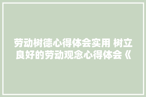劳动树德心得体会实用 树立良好的劳动观念心得体会《5篇》 办公写作