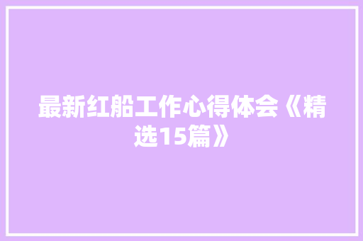 最新红船工作心得体会《精选15篇》 简历