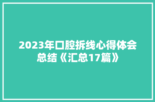 2023年口腔拆线心得体会总结《汇总17篇》 英文简历