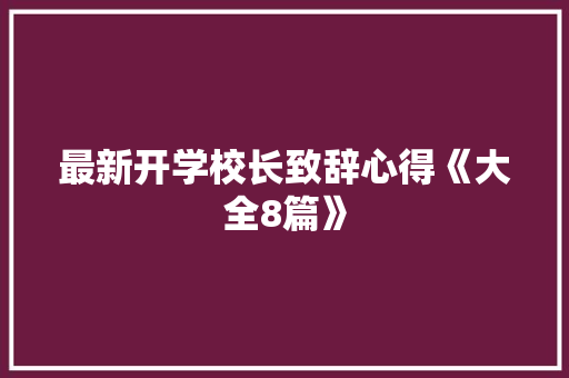 最新开学校长致辞心得《大全8篇》 面试技巧