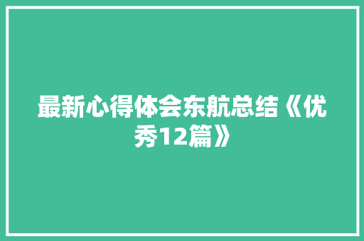 最新心得体会东航总结《优秀12篇》 条剧书信