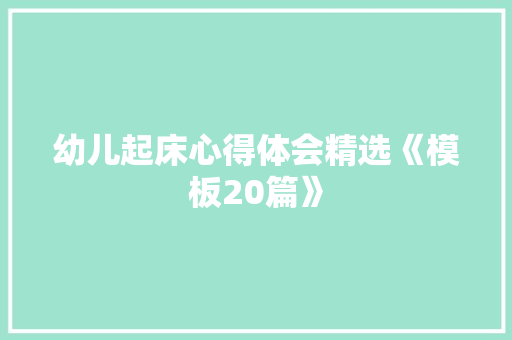 幼儿起床心得体会精选《模板20篇》 办公写作
