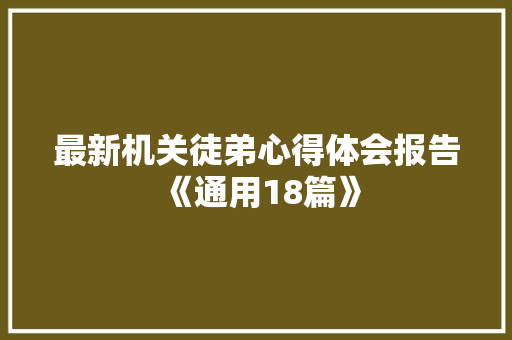 最新机关徒弟心得体会报告《通用18篇》 文秘写作