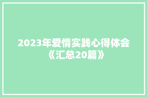 2023年爱情实践心得体会《汇总20篇》 个人写作