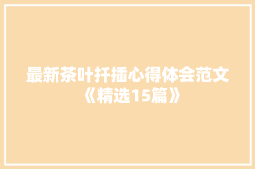 最新茶叶扦插心得体会范文《精选15篇》 管理论文