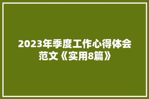 2023年季度工作心得体会范文《实用8篇》 策划方案