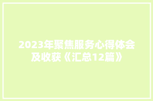 2023年聚焦服务心得体会及收获《汇总12篇》 简历