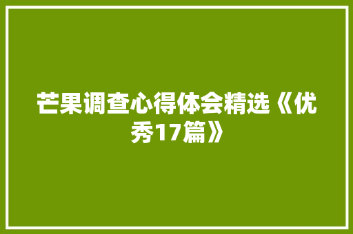 芒果调查心得体会精选《优秀17篇》 表扬书
