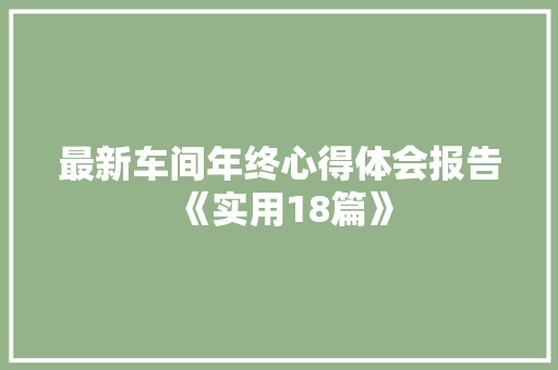 最新车间年终心得体会报告《实用18篇》 承诺书
