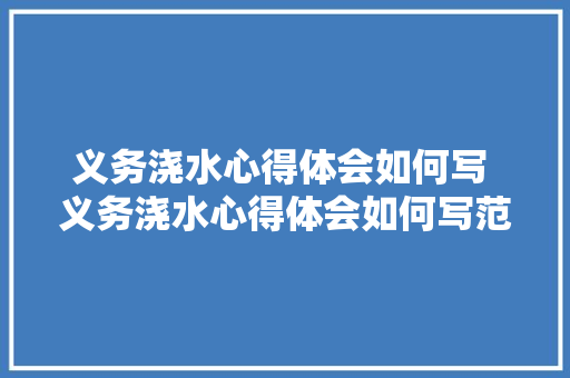 义务浇水心得体会如何写 义务浇水心得体会如何写范文《三篇》 保证书