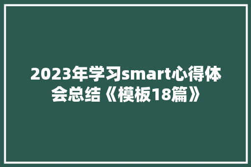 2023年学习smart心得体会总结《模板18篇》 个人简历