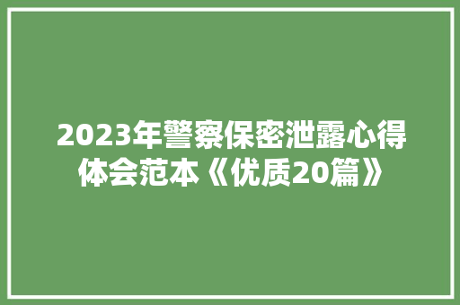2023年警察保密泄露心得体会范本《优质20篇》 毕业设计