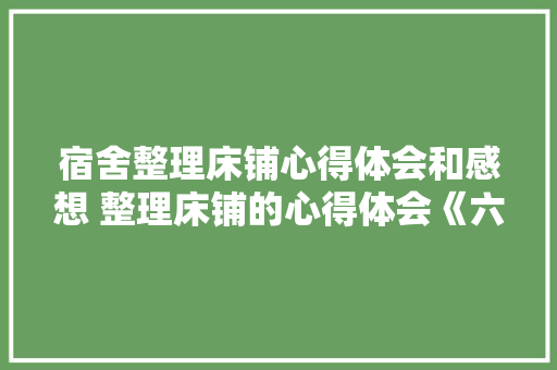 宿舍整理床铺心得体会和感想 整理床铺的心得体会《六篇》 个人写作