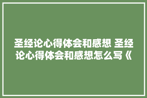 圣经论心得体会和感想 圣经论心得体会和感想怎么写《6篇》 个人简历