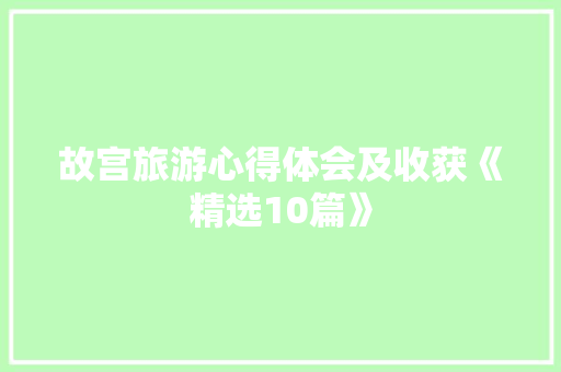 故宫旅游心得体会及收获《精选10篇》 保证书