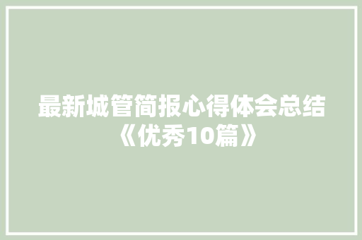 最新城管简报心得体会总结《优秀10篇》 计算机论文