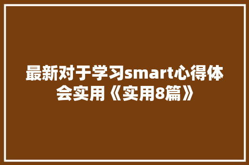 最新对于学习smart心得体会实用《实用8篇》 文秘写作