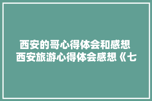 西安的哥心得体会和感想 西安旅游心得体会感想《七篇》 论文