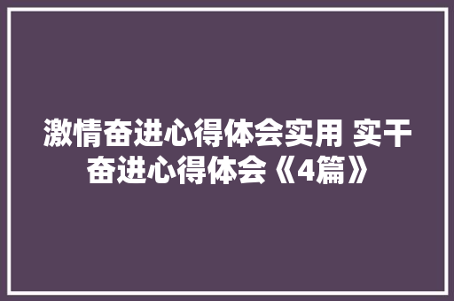激情奋进心得体会实用 实干奋进心得体会《4篇》 管理论文