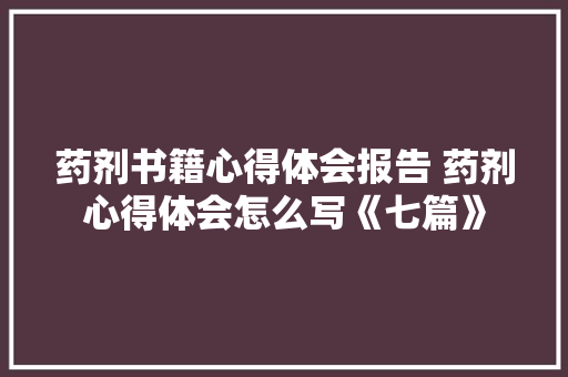 药剂书籍心得体会报告 药剂心得体会怎么写《七篇》 办公写作