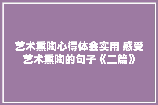 艺术熏陶心得体会实用 感受艺术熏陶的句子《二篇》 承诺书