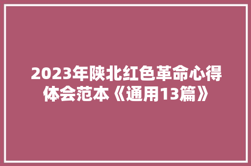 2023年陕北红色革命心得体会范本《通用13篇》 计算机论文