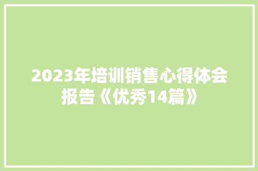 2023年培训销售心得体会报告《优秀14篇》 论文