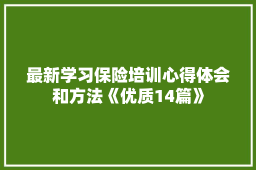 最新学习保险培训心得体会和方法《优质14篇》 保证书