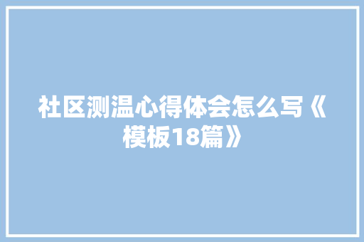 社区测温心得体会怎么写《模板18篇》 论文
