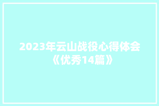 2023年云山战役心得体会《优秀14篇》 计算机论文