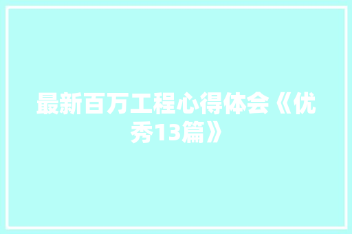 最新百万工程心得体会《优秀13篇》 简历资料
