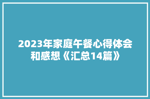 2023年家庭午餐心得体会和感想《汇总14篇》 毕业设计