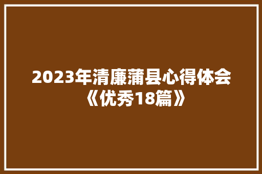 2023年清廉蒲县心得体会《优秀18篇》 公证书